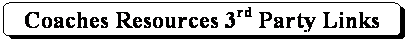 Rounded Rectangle: Coaches Resources 3rd Party Links

